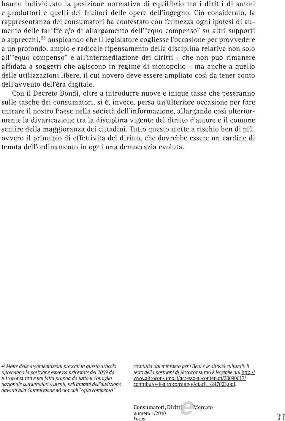 cogliss l occasion pr provvdr a un profondo, ampio radical ripnsamnto dlla disciplina rlativa non solo all quo compnso all intrmdiazion di diritti - ch non può rimanr affidata a soggtti ch agiscono