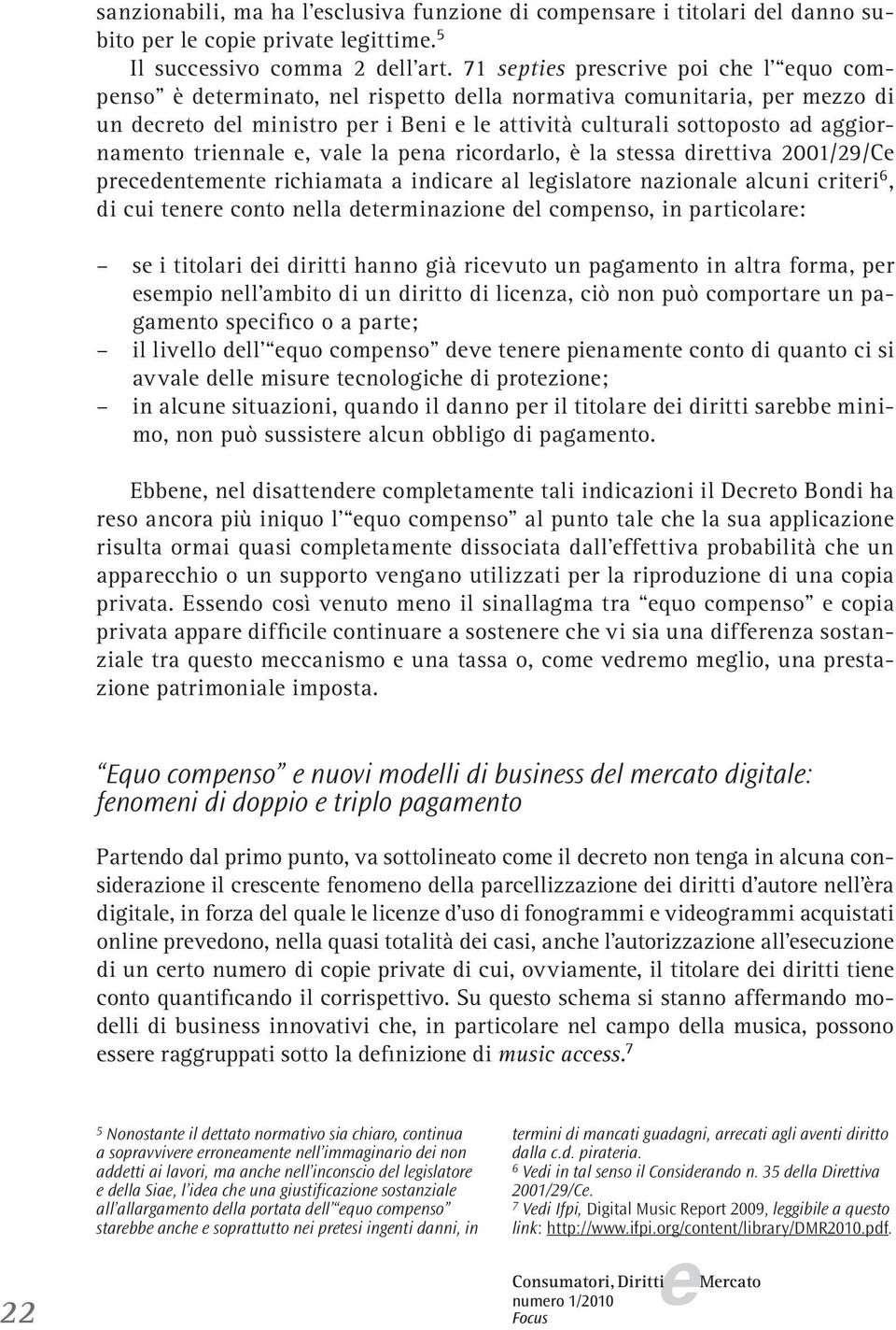 ricordarlo, è la stssa dirttiva 2001/29/C prcdntmnt richiamata a indicar al lgislator nazional alcuni critri 6, di cui tnr conto nlla dtrminazion dl compnso, in particolar: s i titolari di diritti