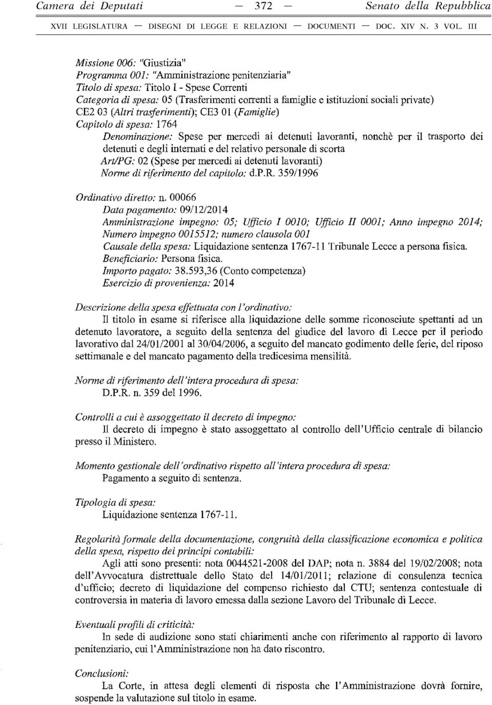 nonché per il trasporto dei detenuti e degli internati e del relativo personale di scorta Art/PG: 02 (Spese per mercedi ai detenuti lavoranti) Norme di riferimento del capìtolo: d.p.r. 359/1996 Ordinativo diretto: n.