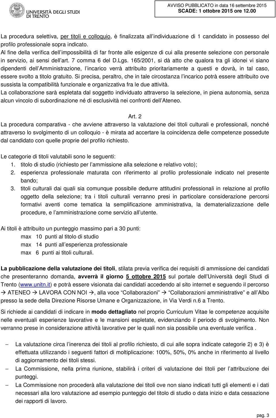 165/2001, si dà atto che qualora tra gli idonei vi siano dipendenti dell Amministrazione, l incarico verrà attribuito prioritariamente a questi e dovrà, in tal caso, essere svolto a titolo gratuito.