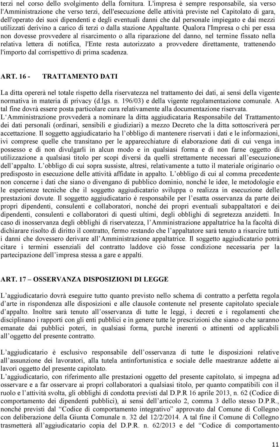 che dal personale impiegato e dai mezzi utilizzati derivino a carico di terzi o dalla stazione Appaltante.