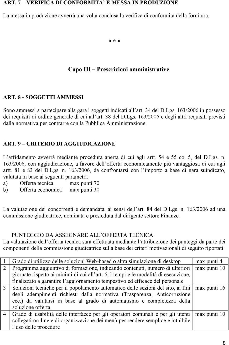 163/2006 in possesso dei requisiti di ordine generale di cui all art. 38 del D.Lgs. 163/2006 e degli altri requisiti previsti dalla normativa per contrarre con la Pubblica Amministrazione. ART.