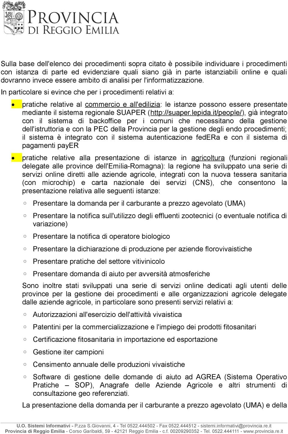 In particolare si evince che per i procedimenti relativi a: pratiche relative al commercio e all'edilizia: le istanze possono essere presentate mediante il sistema regionale SUAPER (http://suaper.