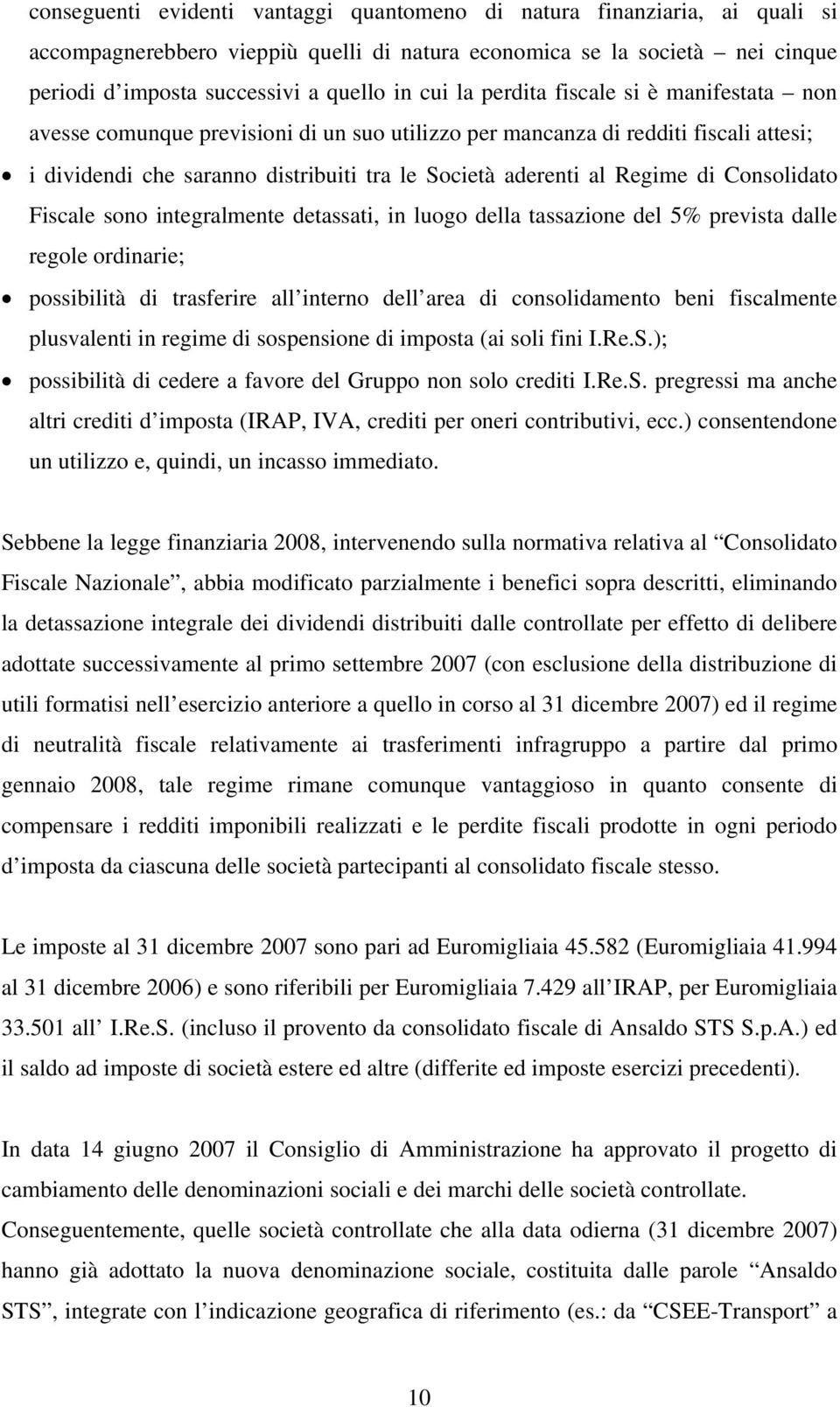 Consolidato Fiscale sono integralmente detassati, in luogo della tassazione del 5% prevista dalle regole ordinarie; possibilità di trasferire all interno dell area di consolidamento beni fiscalmente