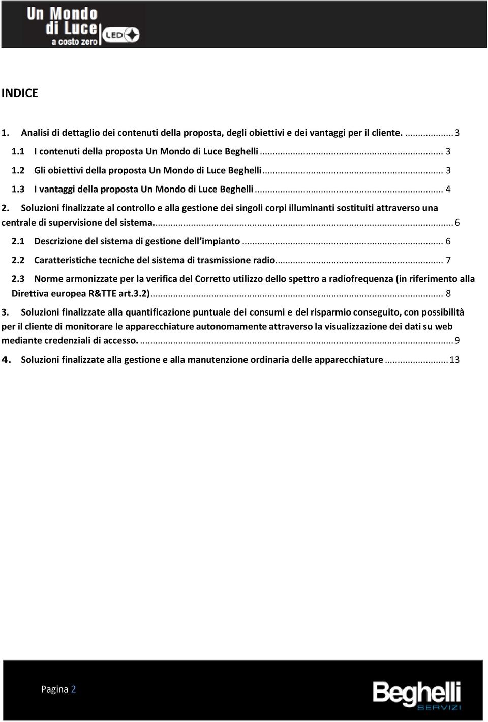 Soluzioni finalizzate al controllo e alla gestione dei singoli corpi illuminanti sostituiti attraverso una centrale di supervisione del sistema.... 6 2.