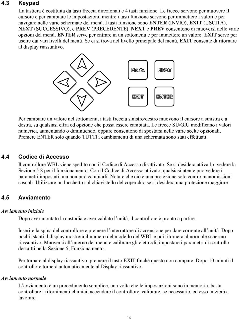 I tasti funzione sono (INVIO), (USCITA), NEXT (SUCCESSIVO), e PREV (PRECEDENTE). NEXT e PREV consentono di muoversi nelle varie opzioni del menù.