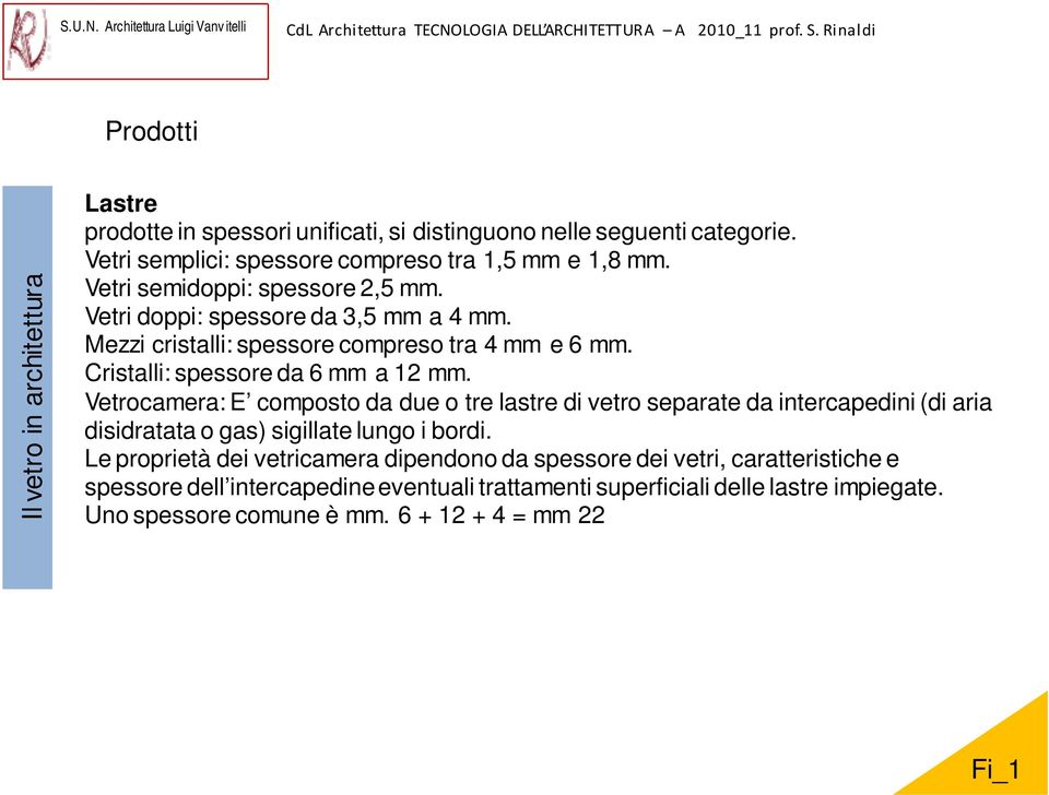 Vetrocamera: E composto da due o tre lastre di vetro separate da intercapedini (di aria disidratata o gas) sigillate lungo i bordi.