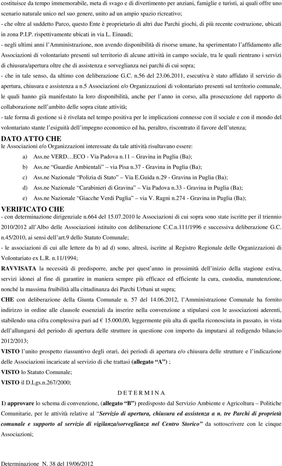 Einaudi; - negli ultimi anni l Amministrazione, non avendo disponibilità di risorse umane, ha sperimentato l affidamento alle Associazioni di volontariato presenti sul territorio di alcune attività