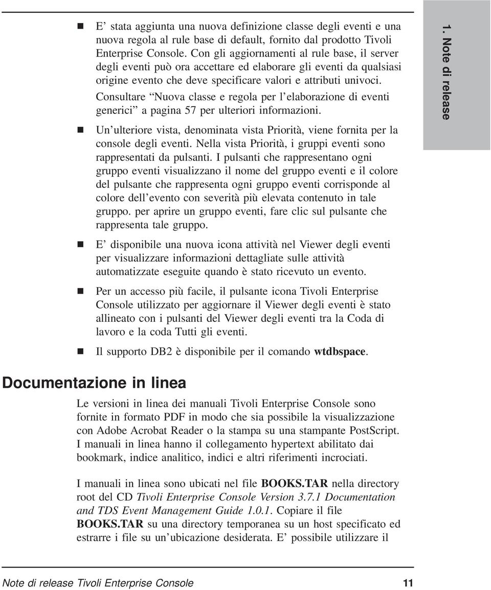 Consultare Nuova classe e regola per l elaborazione di eventi generici a pagina 57 per ulteriori informazioni. Un ulteriore vista, denominata vista Priorità, viene fornita per la console degli eventi.