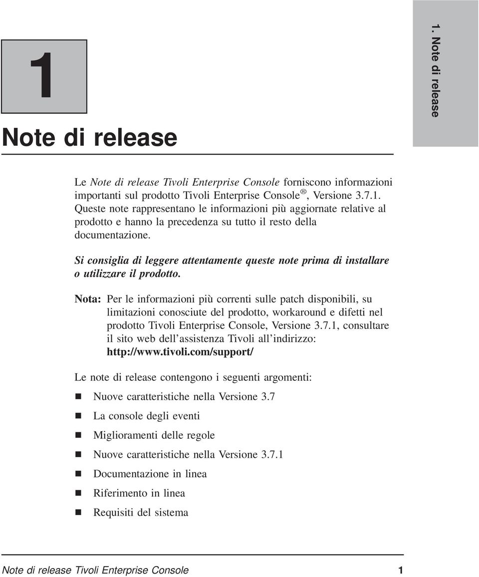 Nota: Per le informazioni più correnti sulle patch disponibili, su limitazioni conosciute del prodotto, workaround e difetti nel prodotto Tivoli Enterprise Console, Versione 3.7.