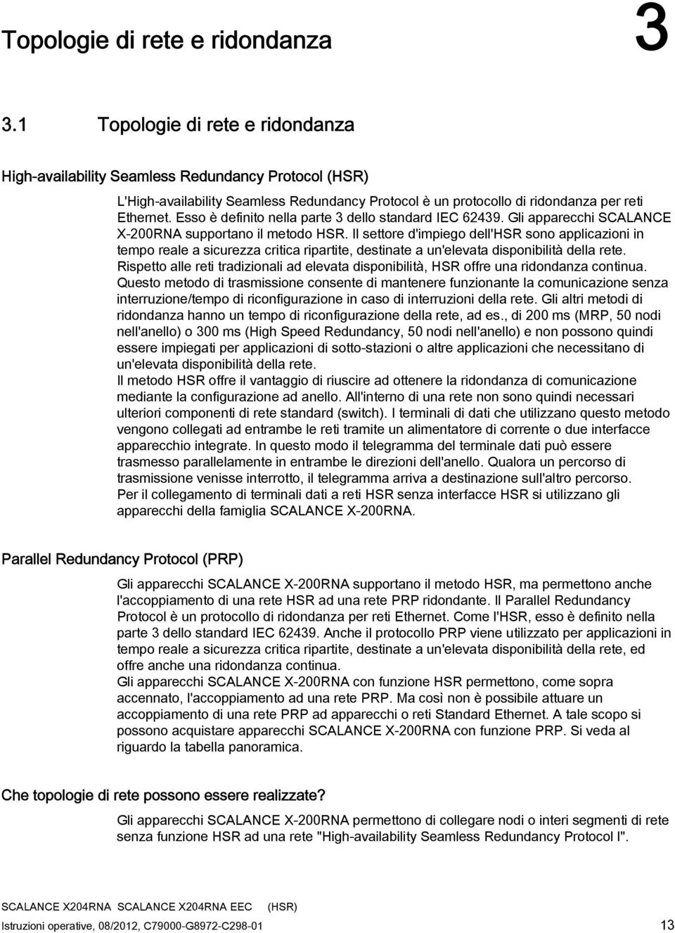 Esso è definito nella parte 3 dello standard IEC 62439. Gli apparecchi SCALANCE X-200RNA supportano il metodo HSR.