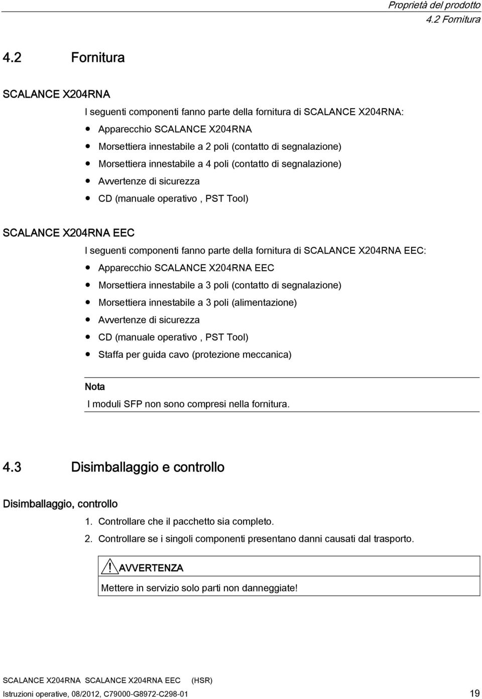 Morsettiera innestabile a 4 poli (contatto di segnalazione) Avvertenze di sicurezza CD (manuale operativo, PST Tool) SCALANCE X204RNA EEC I seguenti componenti fanno parte della fornitura di SCALANCE