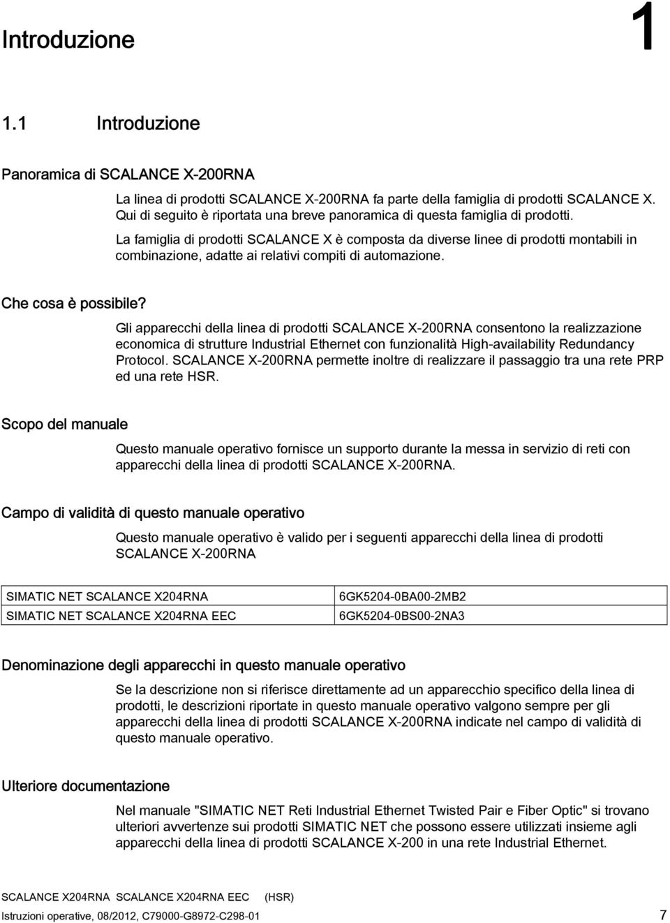 La famiglia di prodotti SCALANCE X è composta da diverse linee di prodotti montabili in combinazione, adatte ai relativi compiti di automazione. Che cosa è possibile?