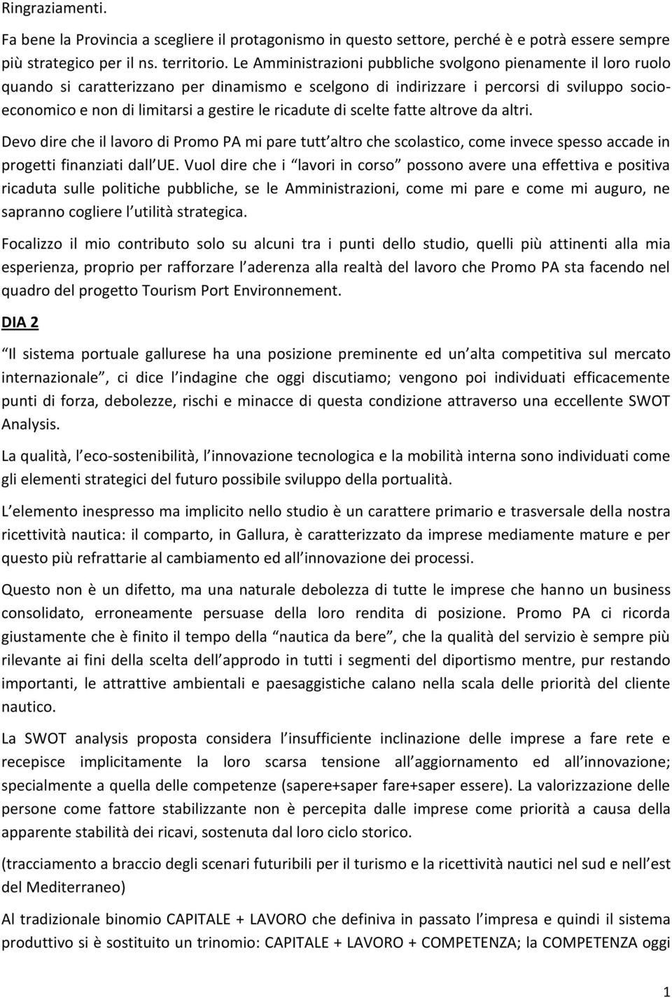 ricadute di scelte fatte altrove da altri. Devo dire che il lavoro di Promo PA mi pare tutt altro che scolastico, come invece spesso accade in progetti finanziati dall UE.