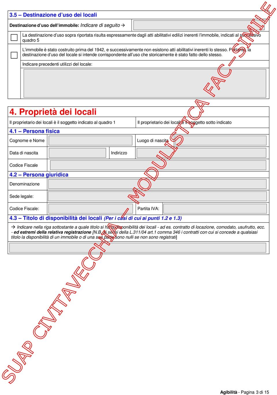 Pertanto, la destinazione d uso del locale si intende corrispondente all uso che storicamente è stato fatto dello stesso. Indicare precedenti utilizzi del locale: 4.