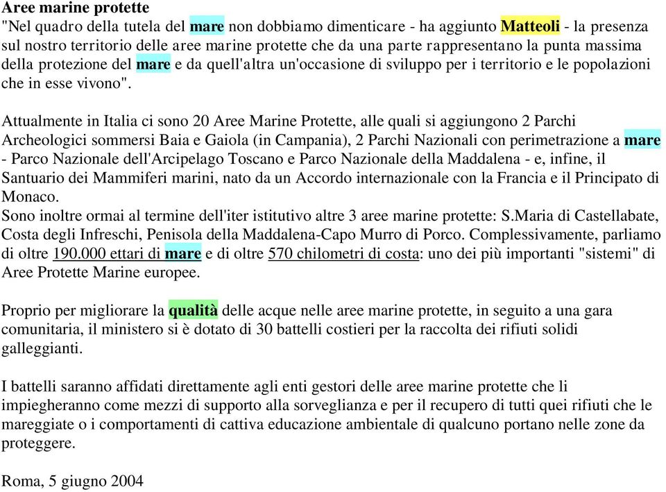 Attualmente in Italia ci sono 20 Aree Marine Protette, alle quali si aggiungono 2 Parchi Archeologici sommersi Baia e Gaiola (in Campania), 2 Parchi Nazionali con perimetrazione a mare - Parco