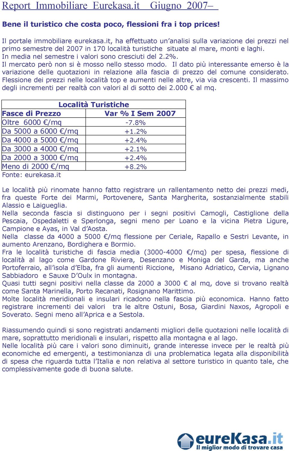 Il mercato però non si è mosso nello stesso modo. Il dato più interessante emerso è la variazione delle quotazioni in relazione alla fascia di prezzo del comune considerato.