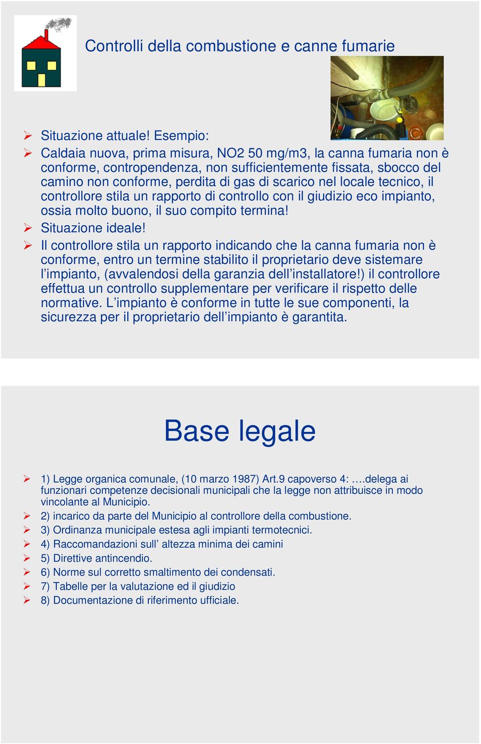 tecnico, il controllore stila un rapporto di controllo con il giudizio eco impianto, ossia molto buono, il suo compito termina! Situazione ideale!