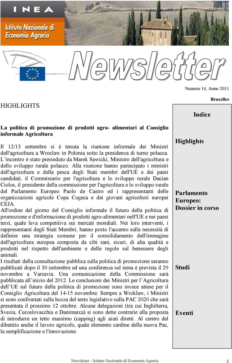 Alla riunione hanno partecipato i ministri dell'agricoltura e della pesca degli Stati membri dell'ue e dei paesi candidati, il Commissario per l'agricoltura e lo sviluppo rurale Dacian Ciolos, il