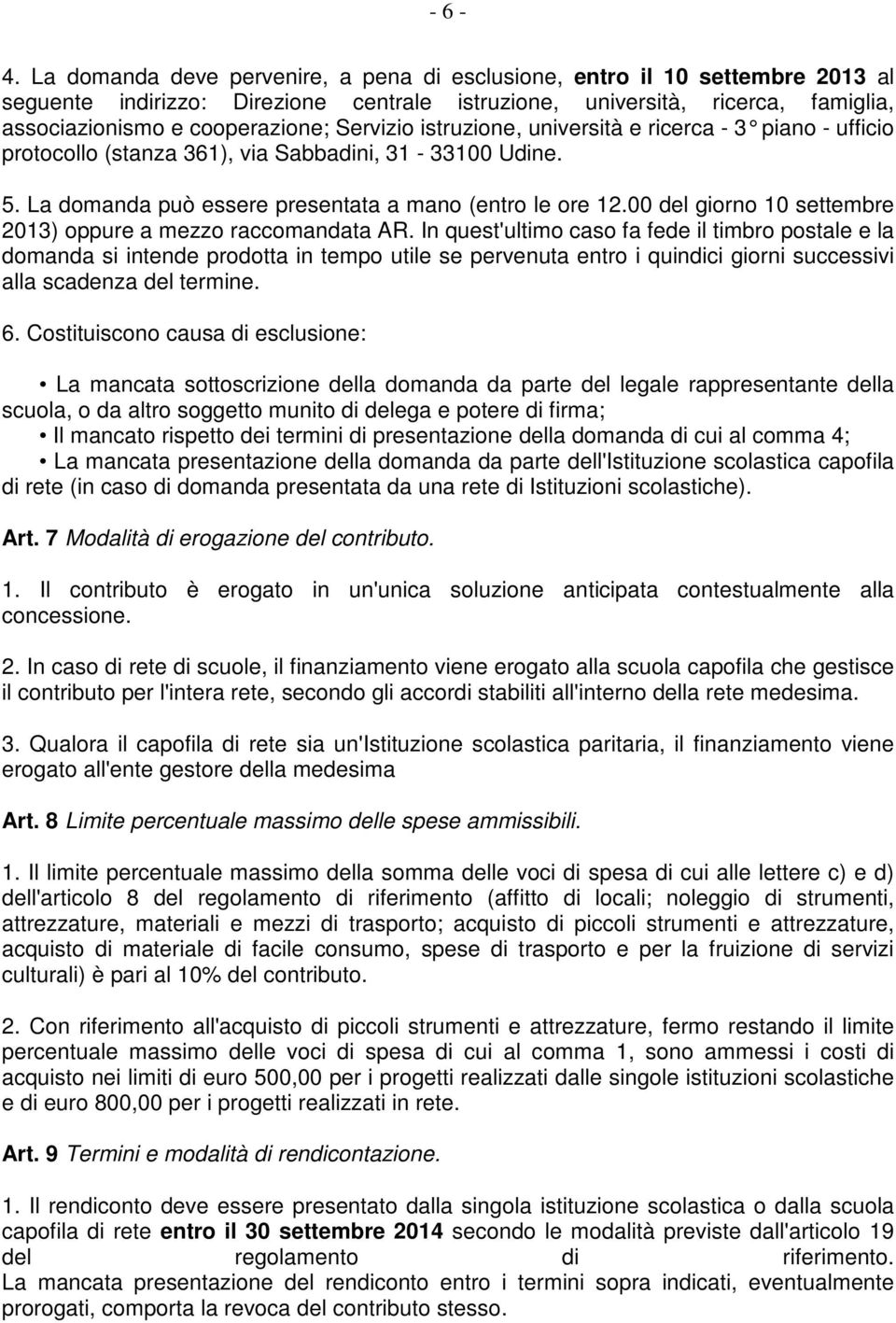 Servizio istruzione, università e ricerca - 3 piano - ufficio protocollo (stanza 361), via Sabbadini, 31-33100 Udine. 5. La domanda può essere presentata a mano (entro le ore 12.