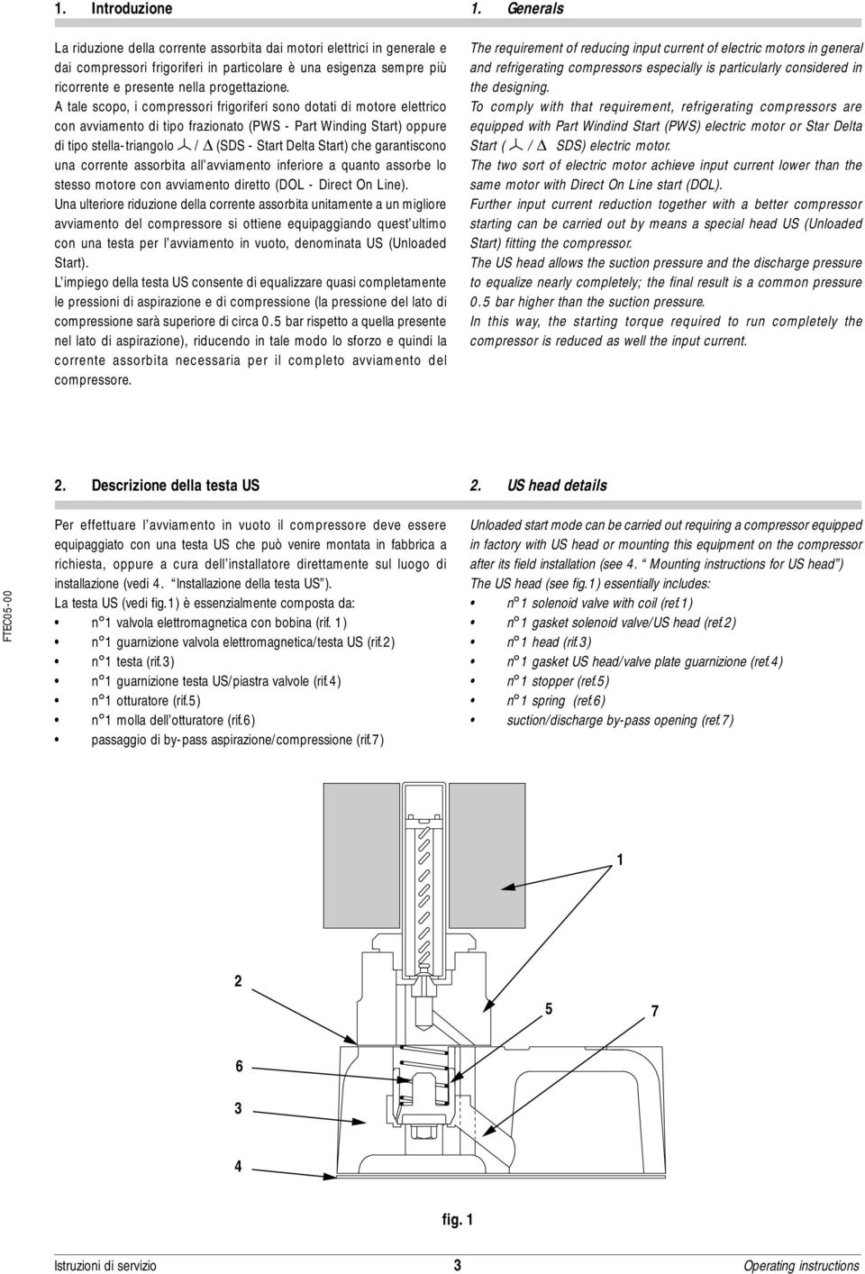 garantiscono una corrente assorbita all avviamento inferiore a quanto assorbe lo stesso motore con avviamento diretto (DOL - Direct On Line).