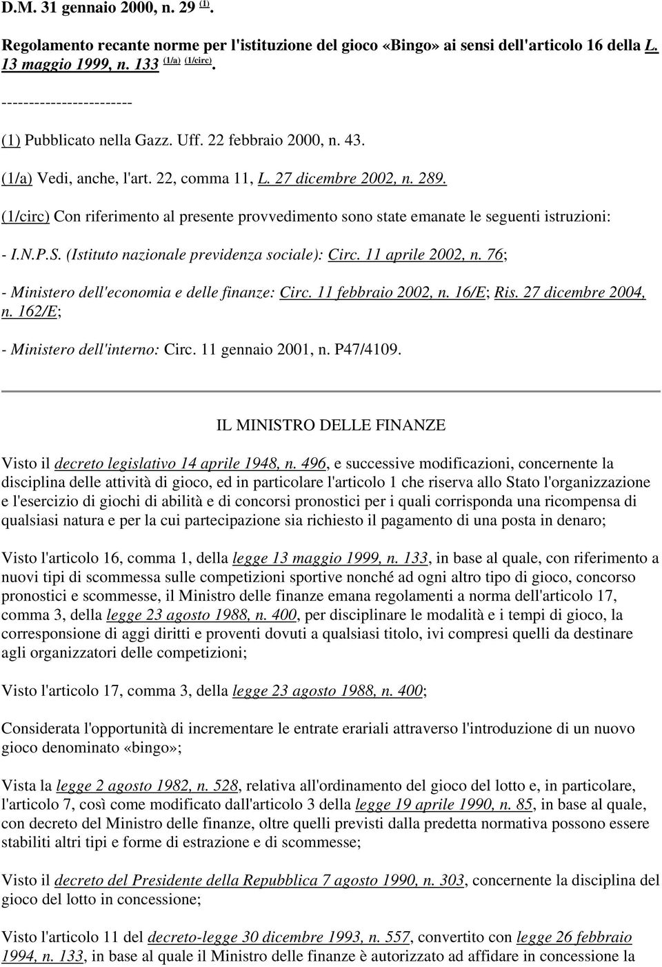 (1/circ) Con riferimento al presente provvedimento sono state emanate le seguenti istruzioni: - I.N.P.S. (Istituto nazionale previdenza sociale): Circ. 11 aprile 2002, n.