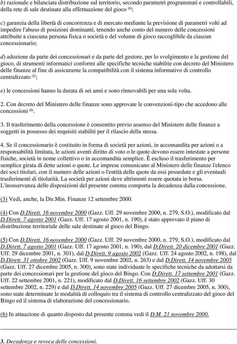 società e del volume di gioco raccoglibile da ciascun concessionario; d) adozione da parte dei concessionari e da parte del gestore, per lo svolgimento e la gestione del gioco, di strumenti