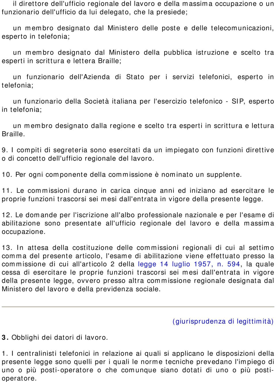 servizi telefonici, esperto in telefonia; un funzionario della Società italiana per l'esercizio telefonico - SIP, esperto in telefonia; un membro designato dalla regione e scelto tra esperti in