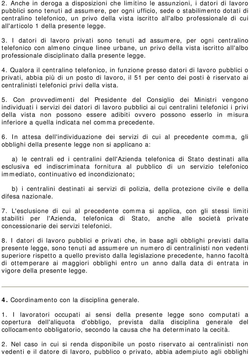 I datori di lavoro privati sono tenuti ad assumere, per ogni centralino telefonico con almeno cinque linee urbane, un privo della vista iscritto all'albo professionale disciplinato dalla presente