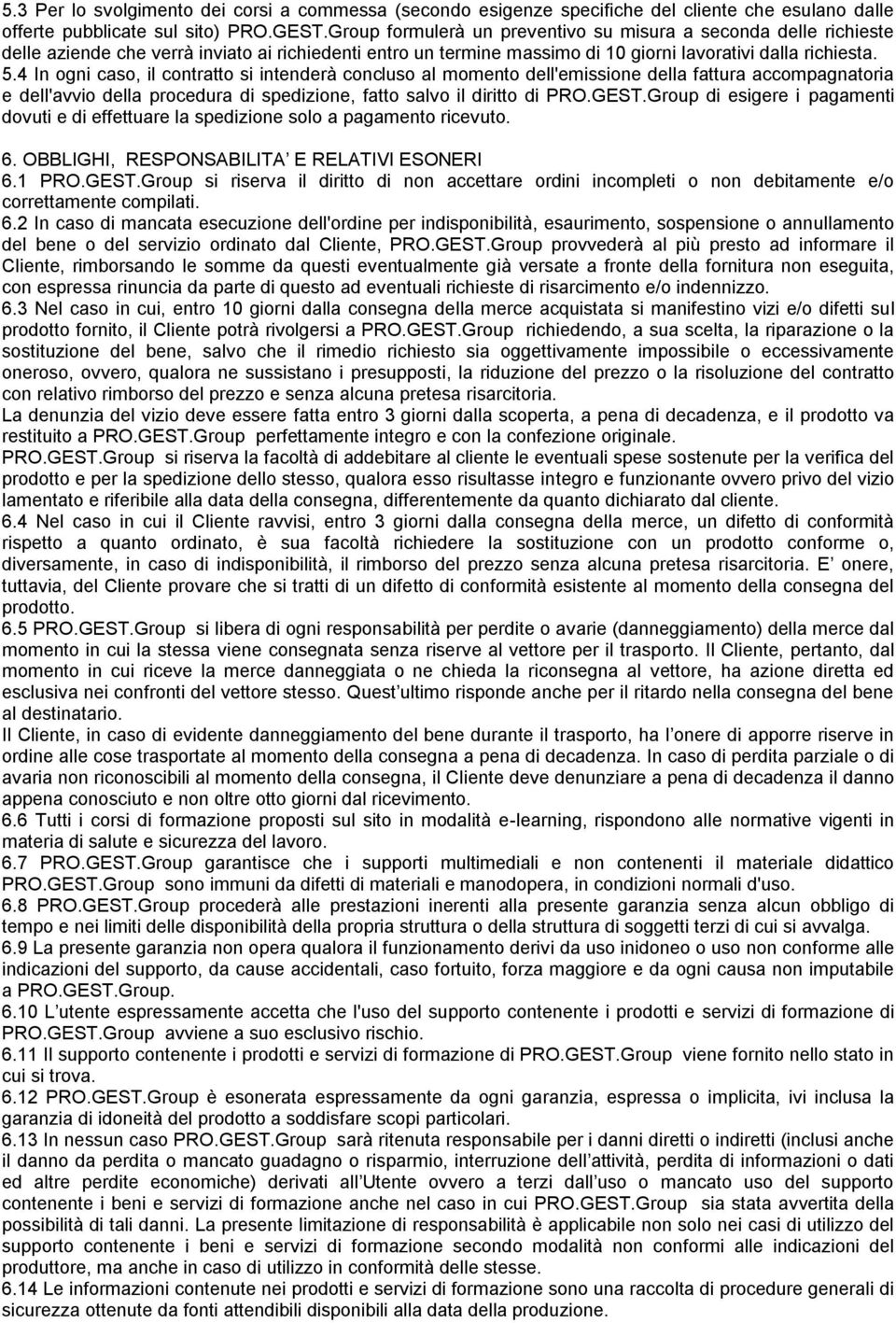 4 In ogni caso, il contratto si intenderà concluso al momento dell'emissione della fattura accompagnatoria e dell'avvio della procedura di spedizione, fatto salvo il diritto di PRO.GEST.