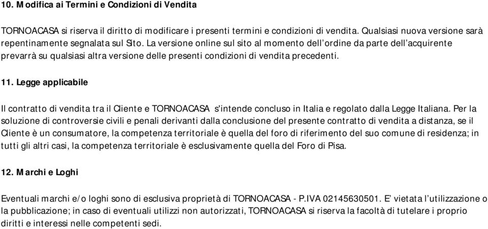 La versione online sul sito al momento dell ordine da parte dell acquirente prevarrà su qualsiasi altra versione delle presenti condizioni di vendita precedenti. 11.