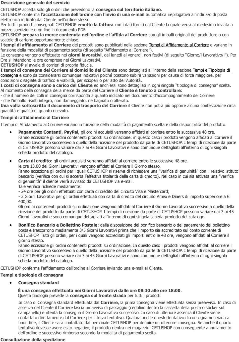 Per tutti i prodotti consegnati CETUSHOP emette la fattura con i dati forniti dal Cliente la quale verrà al medesimo inviata a mezzo spedizione o on line in documento PDF.