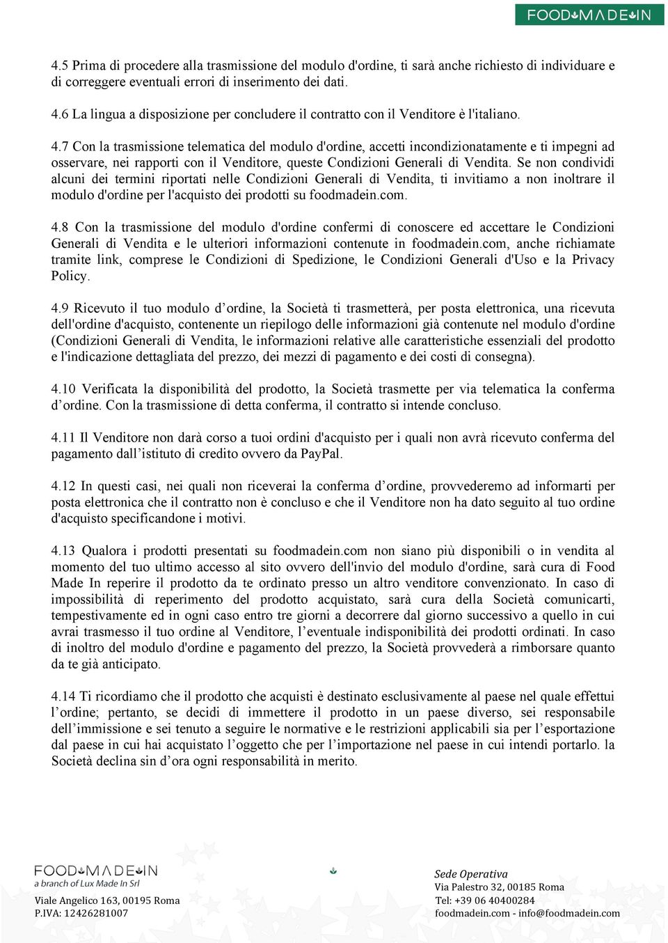 7 Con la trasmissione telematica del modulo d'ordine, accetti incondizionatamente e ti impegni ad osservare, nei rapporti con il Venditore, queste Condizioni Generali di Vendita.