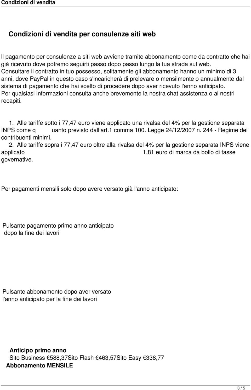 Consultare il contratto in tuo possesso, solitamente gli abbonamento hanno un minimo di 3 anni, dove PayPal in questo caso s'incaricherà di prelevare o mensilmente o annualmente dal sistema di