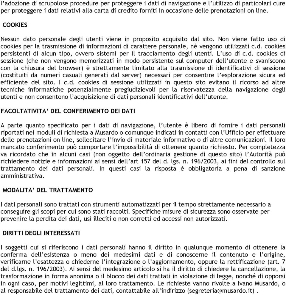 Non viene fatto uso di cookies per la trasmissione di informazioni di carattere personale, né vengono utilizzati c.d. cookies persistenti di alcun tipo, ovvero sistemi per il tracciamento degli utenti.