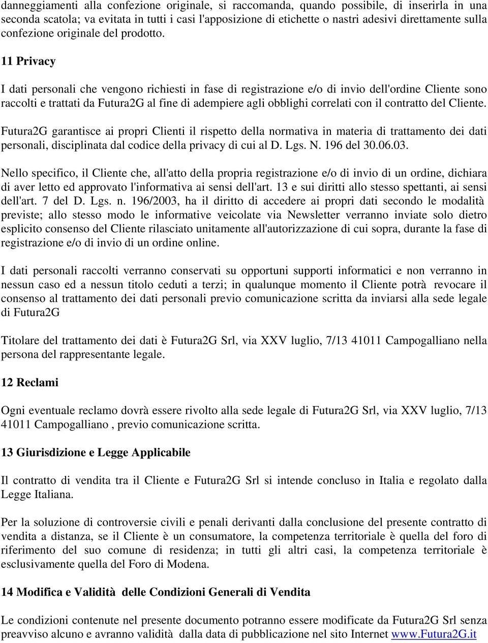 11 Privacy I dati personali che vengono richiesti in fase di registrazione e/o di invio dell'ordine Cliente sono raccolti e trattati da Futura2G al fine di adempiere agli obblighi correlati con il