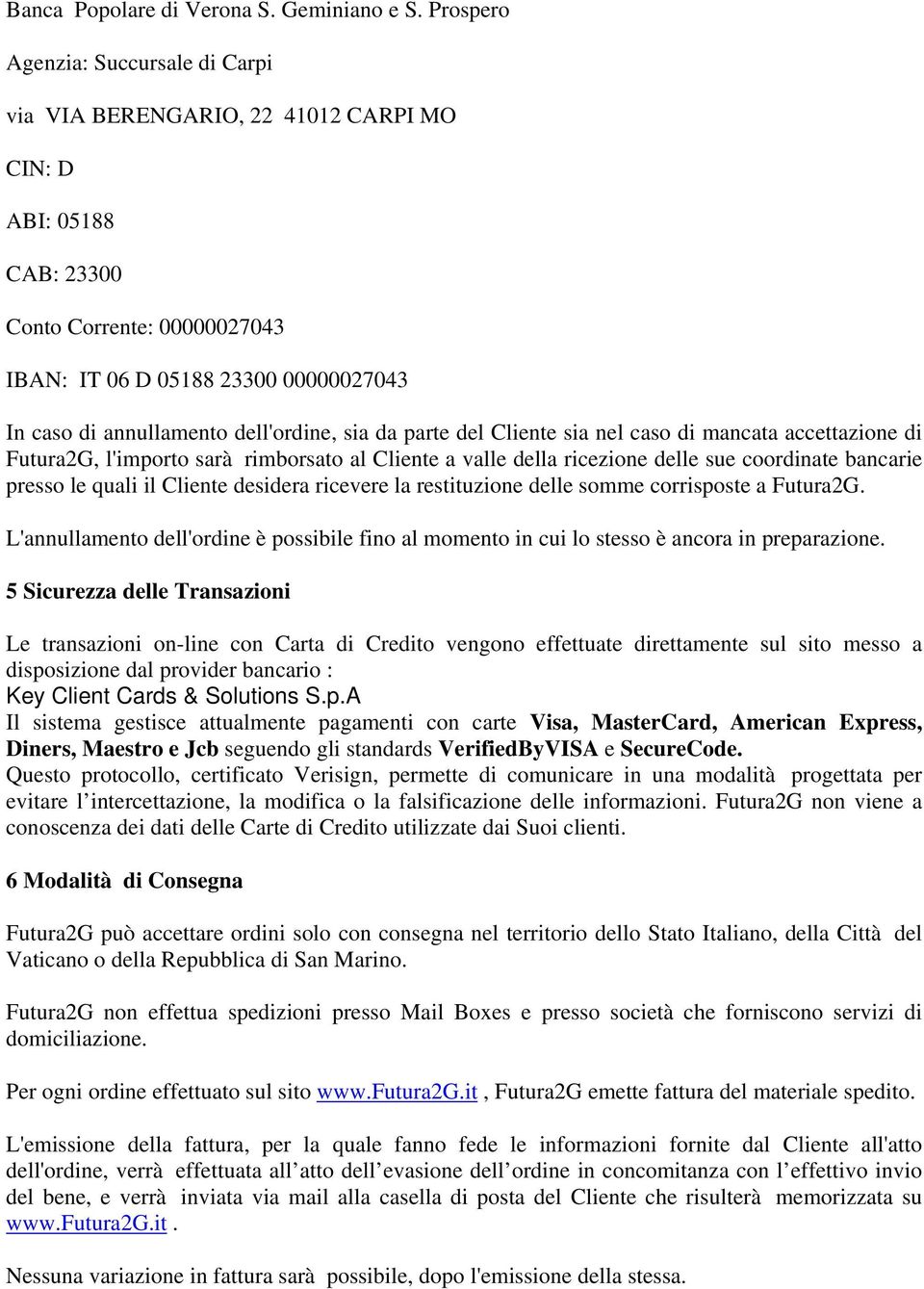 dell'ordine, sia da parte del Cliente sia nel caso di mancata accettazione di Futura2G, l'importo sarà rimborsato al Cliente a valle della ricezione delle sue coordinate bancarie presso le quali il