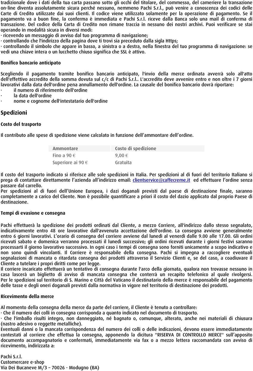 Se il pagamento va a buon fine, la conferma è immediata e riceve dalla Banca solo una mail di conferma di transazione.