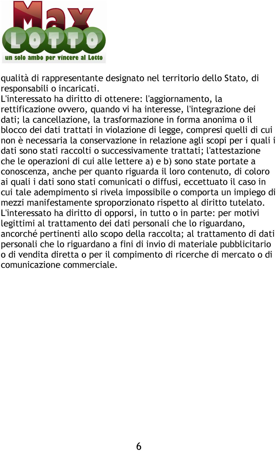 dati trattati in violazione di legge, compresi quelli di cui non è necessaria la conservazione in relazione agli scopi per i quali i dati sono stati raccolti o successivamente trattati;