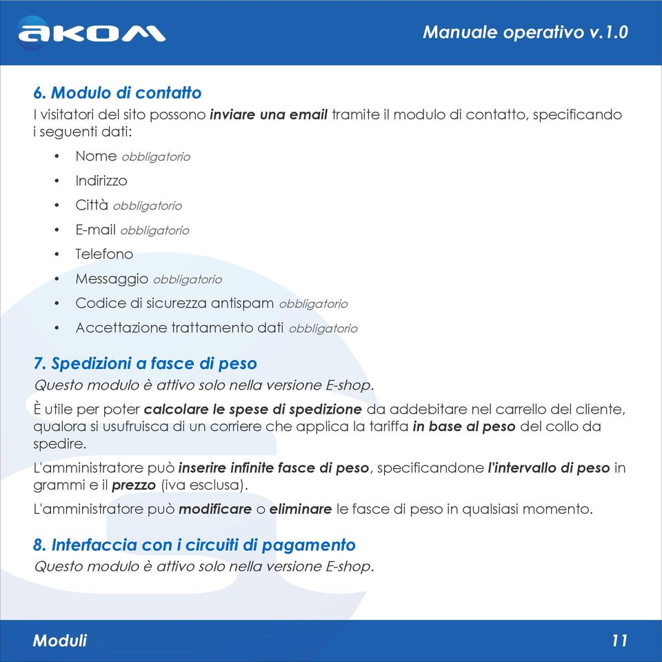 È utile per poter calcolare le spese di spedizione da addebitare nel carrello del cliente, qualora si usufruisca di un corriere che applica la tariffa in base al peso del collo da spedire.