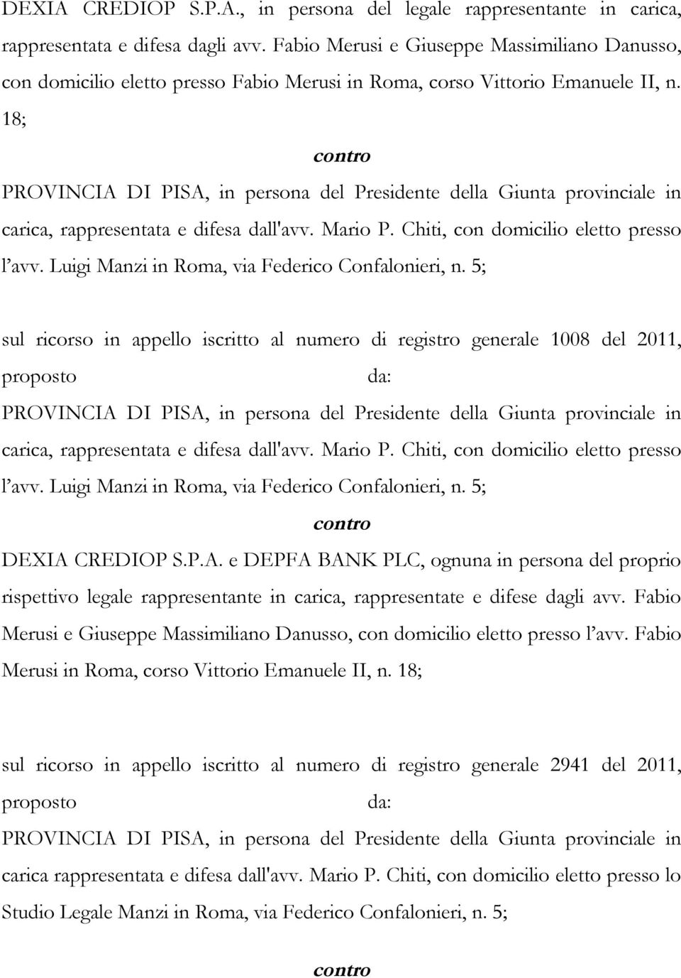 18; contro PROVINCIA DI PISA, in persona del Presidente della Giunta provinciale in carica, rappresentata e difesa dall'avv. Mario P. Chiti, con domicilio eletto presso l avv.