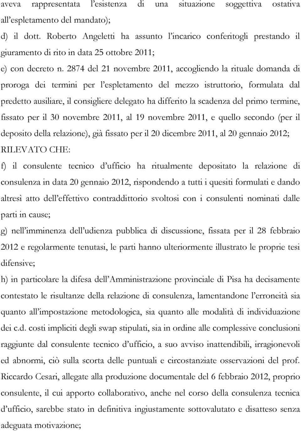 2874 del 21 novembre 2011, accogliendo la rituale domanda di proroga dei termini per l espletamento del mezzo istruttorio, formulata dal predetto ausiliare, il consigliere delegato ha differito la