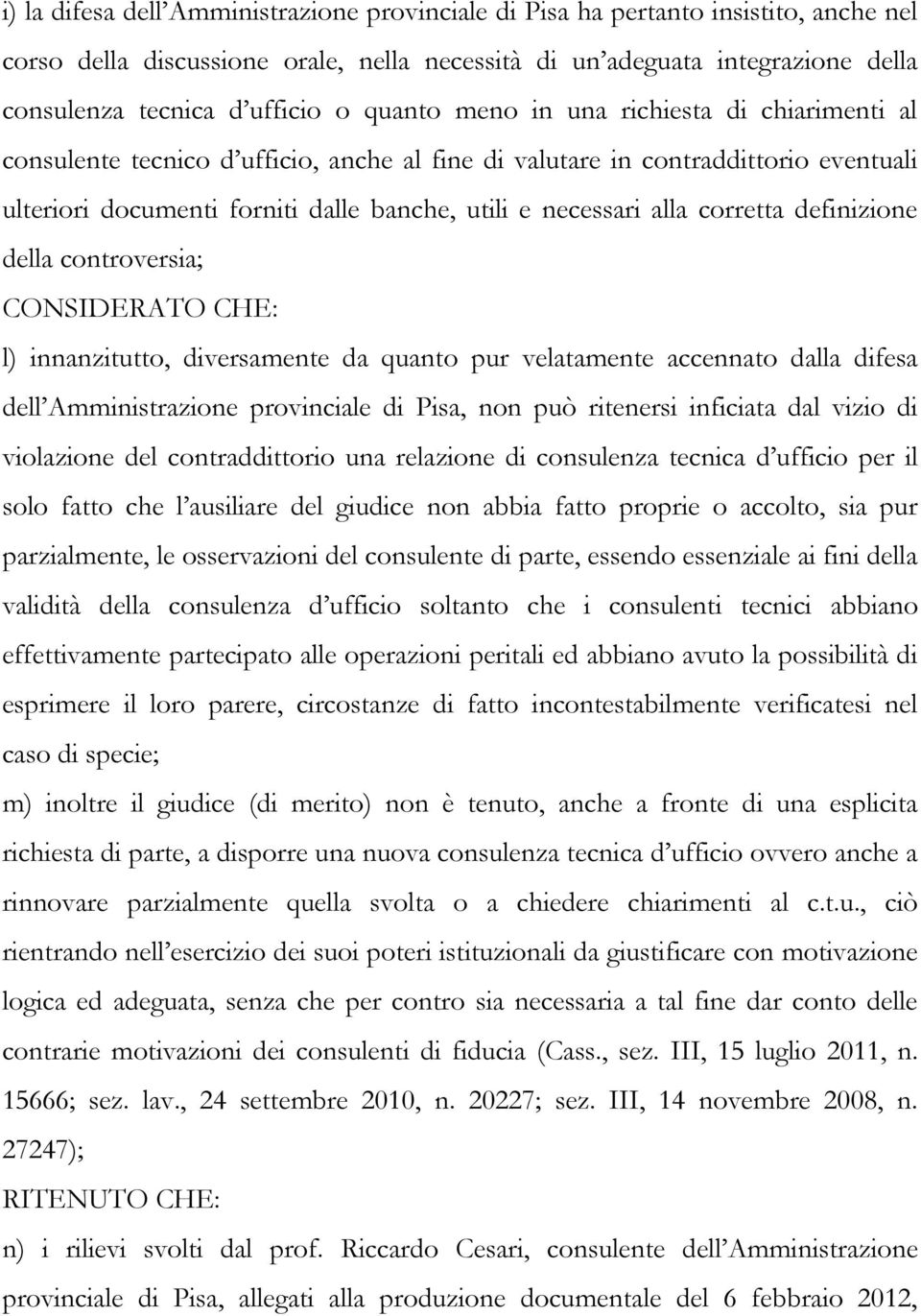 corretta definizione della controversia; CONSIDERATO CHE: l) innanzitutto, diversamente da quanto pur velatamente accennato dalla difesa dell Amministrazione provinciale di Pisa, non può ritenersi