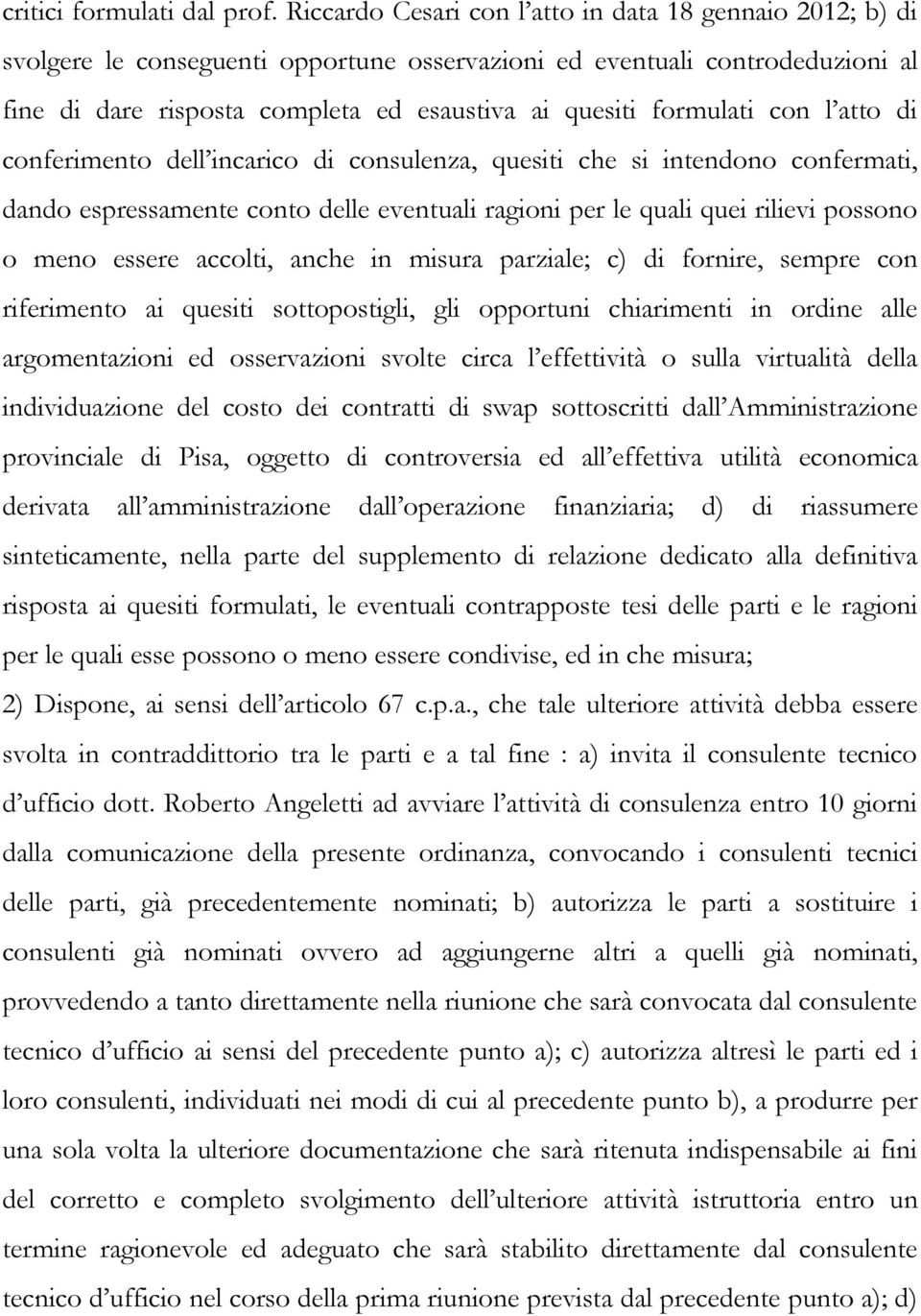 formulati con l atto di conferimento dell incarico di consulenza, quesiti che si intendono confermati, dando espressamente conto delle eventuali ragioni per le quali quei rilievi possono o meno