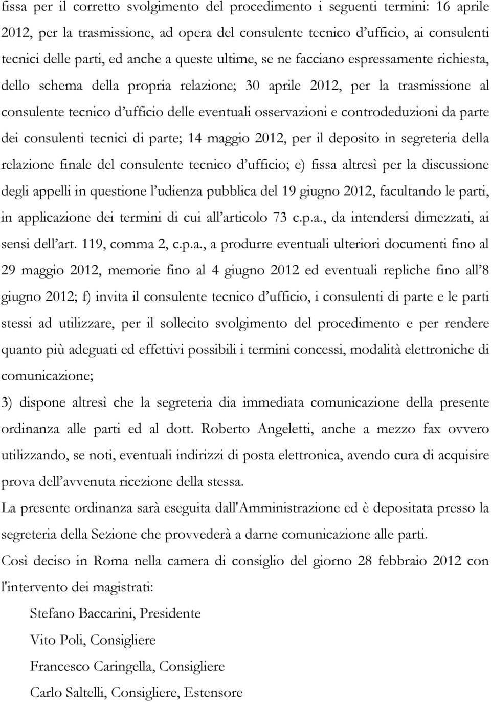 controdeduzioni da parte dei consulenti tecnici di parte; 14 maggio 2012, per il deposito in segreteria della relazione finale del consulente tecnico d ufficio; e) fissa altresì per la discussione