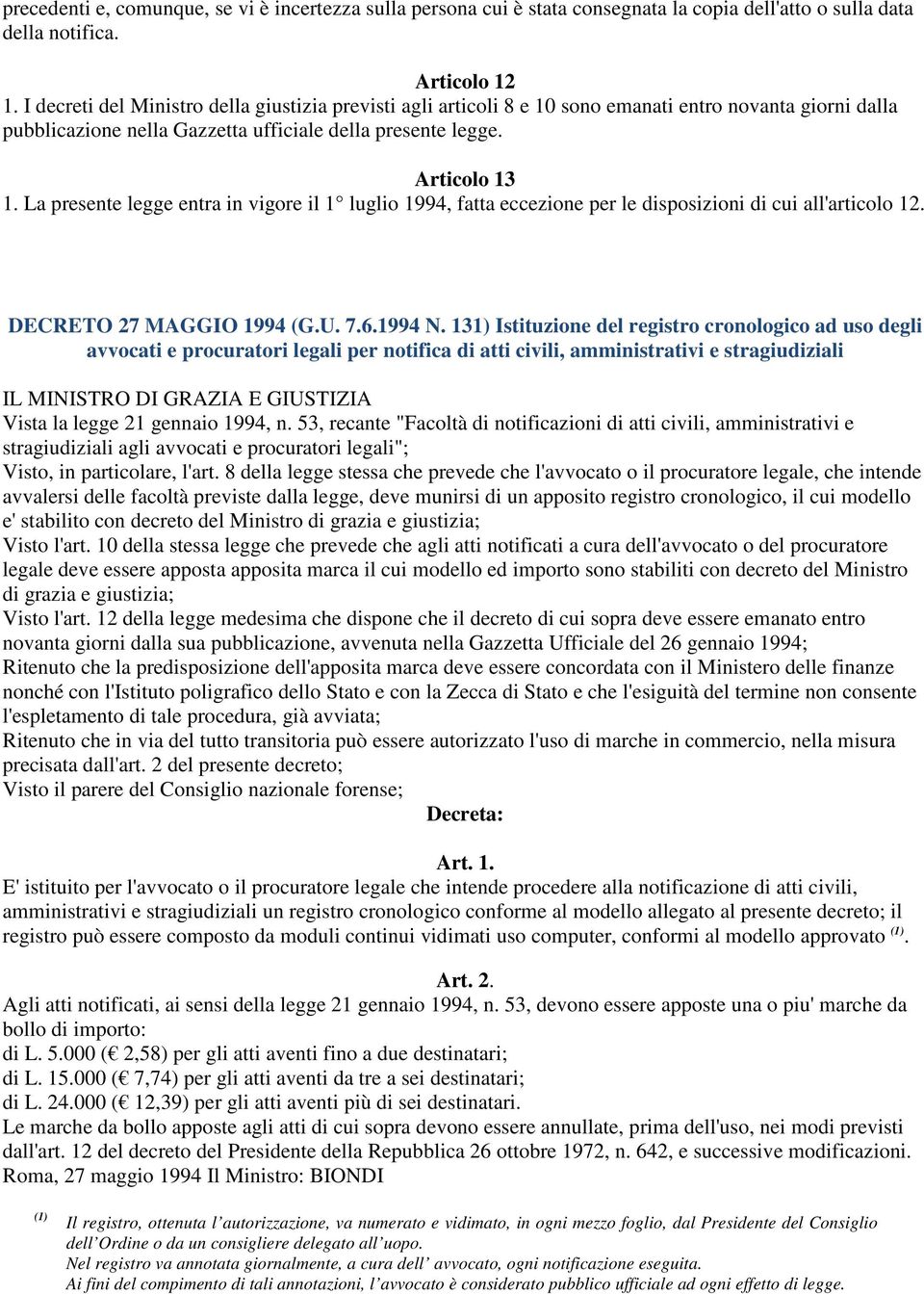 La presente legge entra in vigore il 1 luglio 1994, fatta eccezione per le disposizioni di cui all'articolo 12. DECRETO 27 MAGGIO 1994 (G.U. 7.6.1994 N.