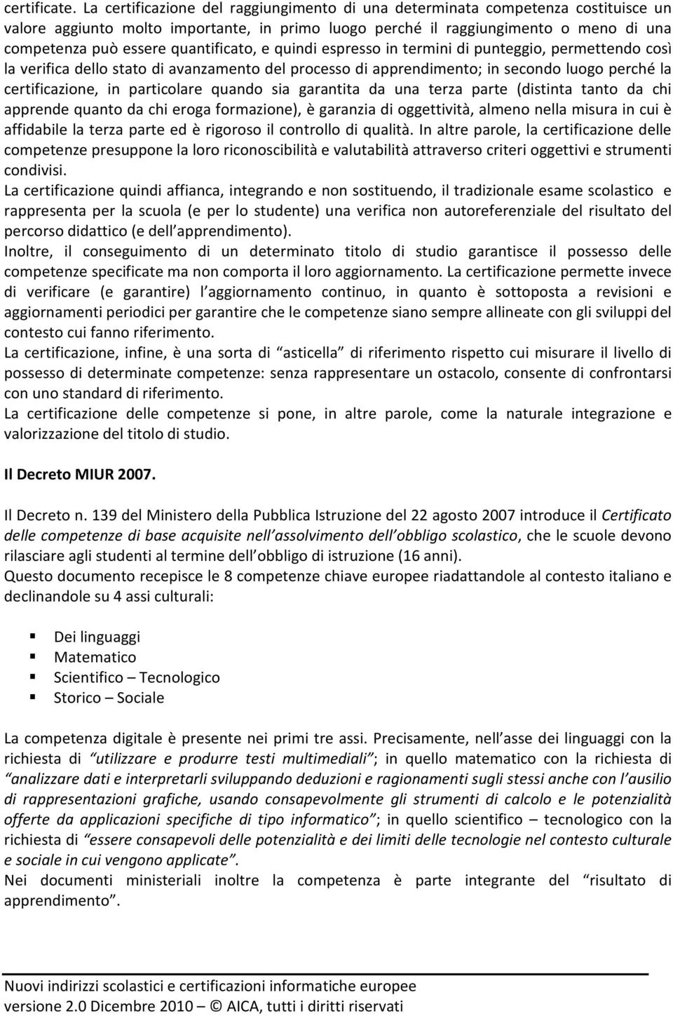 quantificato, e quindi espresso in termini di punteggio, permettendo così la verifica dello stato di avanzamento del processo di apprendimento; in secondo luogo perché la certificazione, in