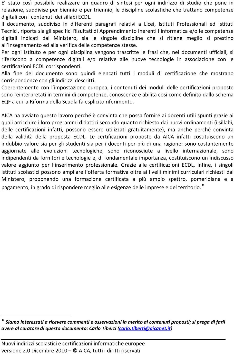 Il documento, suddiviso in differenti paragrafi relativi a Licei, Istituti Professionali ed Istituti Tecnici, riporta sia gli specifici Risultati di Apprendimento inerenti l informatica e/o le