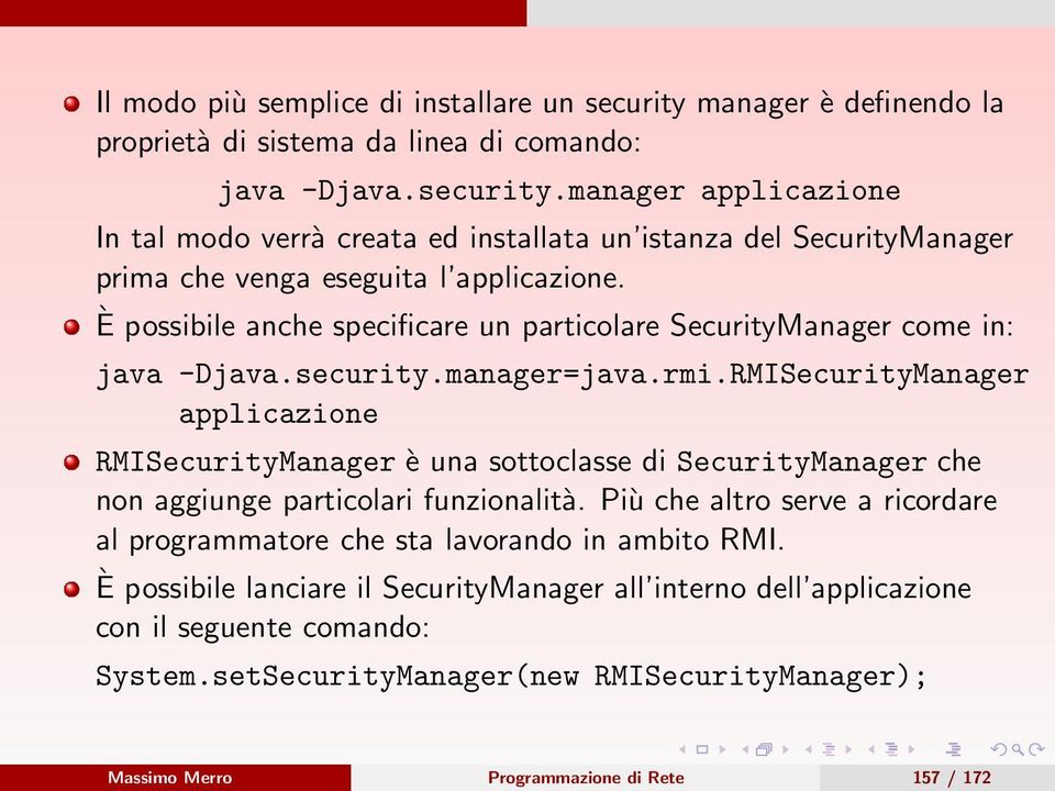 RMISecurityManager applicazione RMISecurityManager è una sottoclasse di SecurityManager che non aggiunge particolari funzionalità.