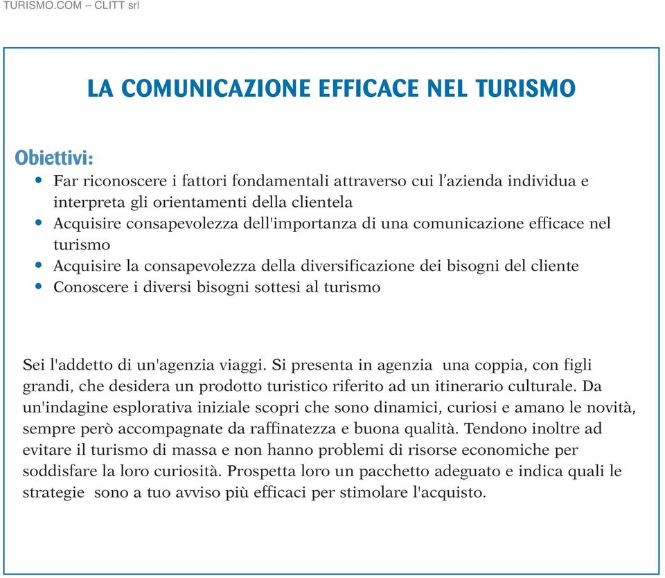 Si presenta in agenzia una coppia, con figli grandi, che desidera un prodotto turistico riferito ad un itinerario culturale.